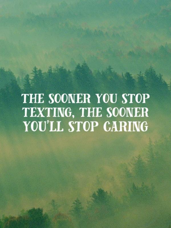 The sooner you stop texting, the sooner you'll stop caring. (Via: buzzfeed.com)