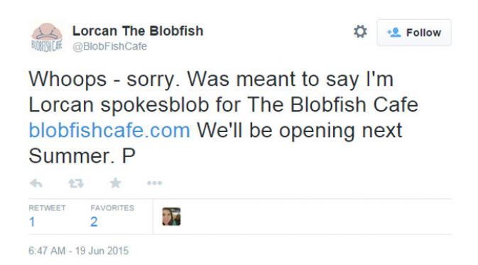 “ups –maaf. Maksudnya, aku Lorcan si jubir Kafe Blobfish blobfishcafe.com Kami buka musim panas nanti. P”